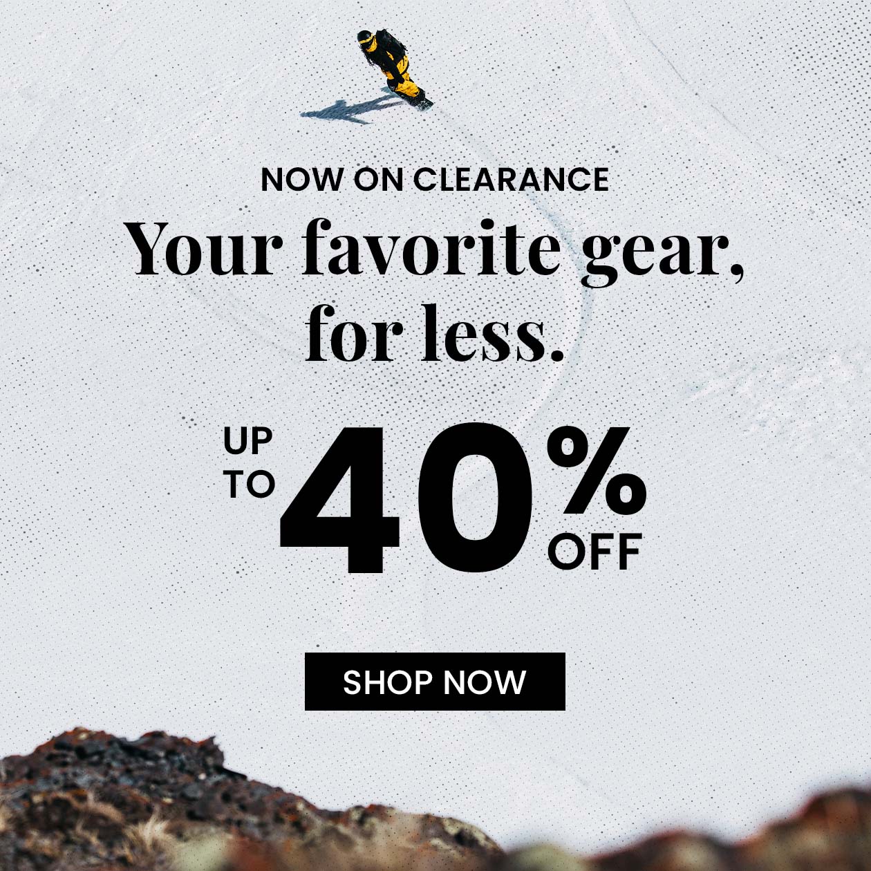 Shop your favorite gear for less and save up to 40% off!